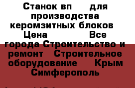 Станок вп 600 для производства керомзитных блоков › Цена ­ 40 000 - Все города Строительство и ремонт » Строительное оборудование   . Крым,Симферополь